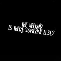 The Weeknd - Is There Someone Else?